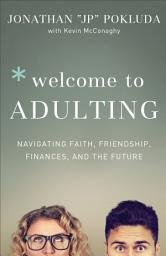 Icon image Welcome to Adulting: Navigating Faith, Friendship, Finances, and the Future