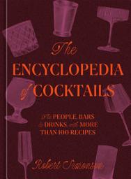 Icon image The Encyclopedia of Cocktails: The People, Bars & Drinks, with More Than 100 Recipes