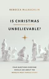 Icon image Is Christmas Unbelievable?: Four Questions Everyone Should Ask About the World's Most Famous Story