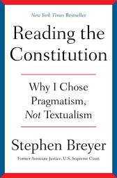 Icon image Reading the Constitution: Why I Chose Pragmatism, Not Textualism