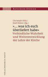 Icon image "...was ich euch überliefert habe": Verbindliche Wahrheit und Weiterentwicklung der Lehre der Kirche