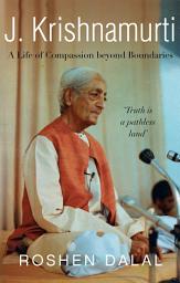 Icon image J. Krishnamurti: A Life of Compassion beyond Boundaries