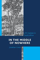 Icon image In the Middle of Nowhere: J.M. Coetzee in South Africa