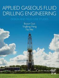 Icon image Applied Gaseous Fluid Drilling Engineering: Design and Field Case Studies