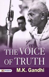 Icon image The Voice of Truth: THE VOICE OF TRUTH by M. K. GANDHI: Gandhi's Writings on Truth