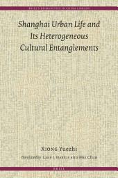Icon image Shanghai Urban Life and Its Heterogeneous Cultural Entanglements
