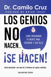 Icon image Los genios no nacen... ¡SE HACEN!: Cómo programar tu mente para triunfar y ser feliz
