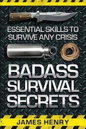 Icon image Badass Survival Secrets: Essential Skills to Survive Any Crisis