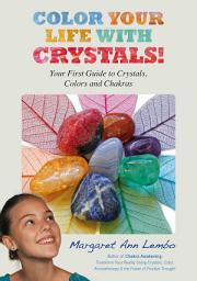 Icon image Color Your Life with Crystals: Your First Guide to Crystals, Colors and Chakras
