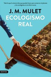 Icon image Ecologismo real: Todo lo que la ciencia dice que puedes hacer para conservar el planeta y los ecologistas no te dirán nunca