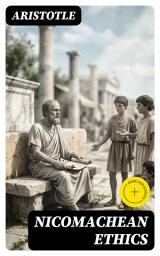 Icon image Nicomachean Ethics: Enriched edition. A Systematic Guide to Virtue Ethics, Practical Wisdom, and Eudaimonia—Living Well in Community