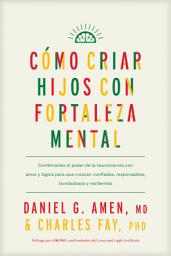Icon image Cómo criar hijos con fortaleza mental: Combinando el poder de la neurociencia con amor y lógica para que crezcan confiados, responsables, bondadosos y resilientes