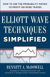 Icon image Elliot Wave Techniques Simplified: How to Use the Probability Matrix to Profit on More Trades