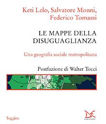Icon image Le mappe della disuguaglianza: Una geografia sociale metropolitana