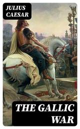 Icon image The Gallic War: Enriched edition. Including "The Civil War"