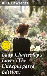 Icon image Lady Chatterley's Lover (The Unexpurgated Edition): Enriched edition. Love, Desire, and Society Unveiled: A Bold Exploration of Taboo Themes