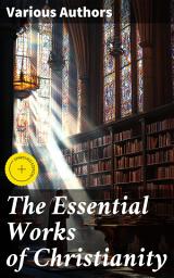 Icon image The Essential Works of Christianity: Enriched edition. 50+ Works on Theology, Philosophy and Spirituality; Including Christian Fiction Classics