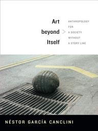 Icon image Art beyond Itself: Anthropology for a Society without a Story Line