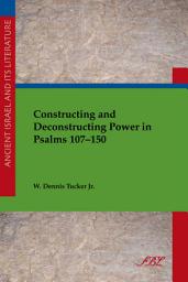 Icon image Constructing and Deconstructing Power in Psalms 107-150