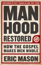 Icon image Manhood Restored: How the Gospel Makes Men Whol