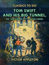 Icon image Tom Swift and His Big Tunnel, or, The Hidden City of the Andes: Restored Classics to Go Edition
