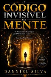Icon image O Código Invisível da Mente: Os Mecanismos Psicológicos Que Determinam Suas Decisões, Emoções e Hábitos Sem Que Você Perceba