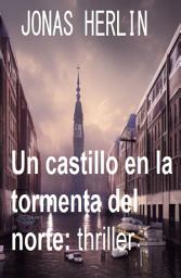 Icon image Un castillo en la tormenta del norte: thriller