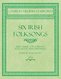 Icon image Six Irish Folksongs - Sheet Music for Soprano, Alto, Tenor, Bass and Piano - Words by Thomas Moore - Op. 78