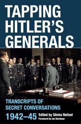 Icon image Tapping Hitler's Generals: Transcripts of Secret Conversations, 1942–45