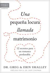 Icon image Una pequeña locura llamada matrimonio: 12 secretos para un romance perdurable