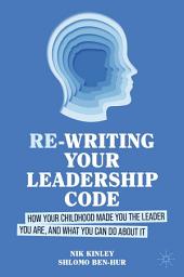 Icon image Re-writing your Leadership Code: How your Childhood Made You the Leader You Are, and What You Can Do About It
