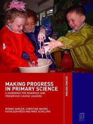 Icon image Making Progress in Primary Science: A Handbook for Professional Development and Preservice Course Leaders, Edition 2