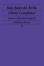 Icon image San Juan de Ávila: Obras completas (nueva edición integral): precedido de la biografia del autor