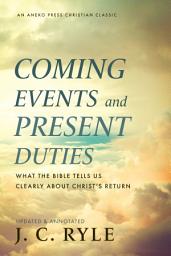 Icon image Coming Events and Present Duties: What the Bible Tells Us Clearly about Christ’s Return