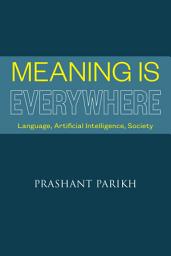 Icon image Meaning Is Everywhere: Language, Artificial Intelligence, Society