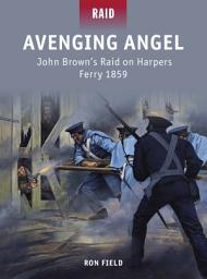 Icon image Avenging Angel: John Brown’s Raid on Harpers Ferry 1859