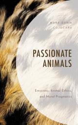 Icon image Passionate Animals: Emotions, Animal Ethics, and Moral Pragmatics