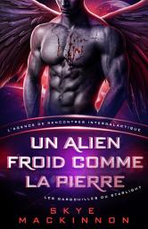 Icon image Un alien froid comme la pierre : Les Gargouilles du Starlight: Romance extraterrestre grumpy/sunshine avec gargouille possessive, infirmière héroïne et lien de sang interdit