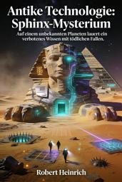 Icon image Antike Technologie: Sphinx-Mysterium: Auf einem unbekannten Planeten lauert ein verbotenes Wissen mit tödlichen Fallen.