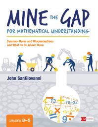 Icon image Mine the Gap for Mathematical Understanding, Grades 3-5: Common Holes and Misconceptions and What To Do About Them