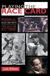 Icon image Playing the Race Card: Melodramas of Black and White from Uncle Tom to O. J. Simpson