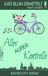 Icon image Alles außer Kontrolle: Ein humorvoller Cosy-Krimi aus der Erfolgsreihe „Kati Blum ermittelt“