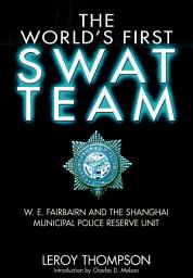 Icon image The World’s First SWAT Team: W. E. Fairbairn and the Shanghai Municipal Police Reserve Unit