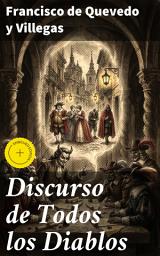 Icon image Discurso de Todos los Diablos: Edición enriquecida. Infierno enmendado o el entremetido y la dueña y el soplón