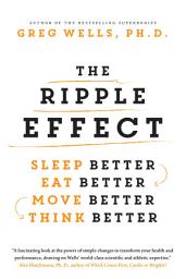 Icon image The Ripple Effect: Sleep Better, Eat Better, Move Better, Think Better
