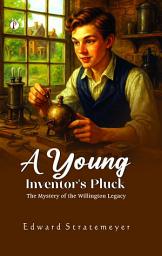 Icon image A Young Inventor's Pluck : The Mystery of the Willington Legacy