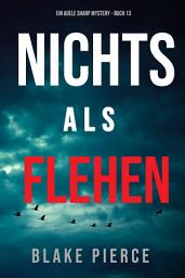 Icon image Nichts Als Flehen (Ein Adele Sharp Mystery – Buch 13)