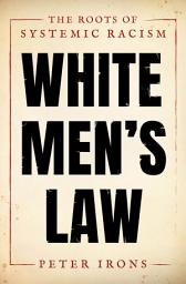 Icon image White Men's Law: The Roots of Systemic Racism