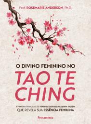Icon image O divino feminino no tao te ching: A primeira tradução do texto clássico da filosofia taoista que revela sua essência feminina