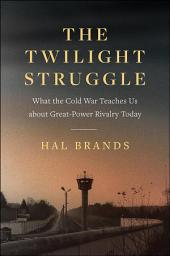 Icon image The Twilight Struggle: What the Cold War Teaches Us about Great-Power Rivalry Today